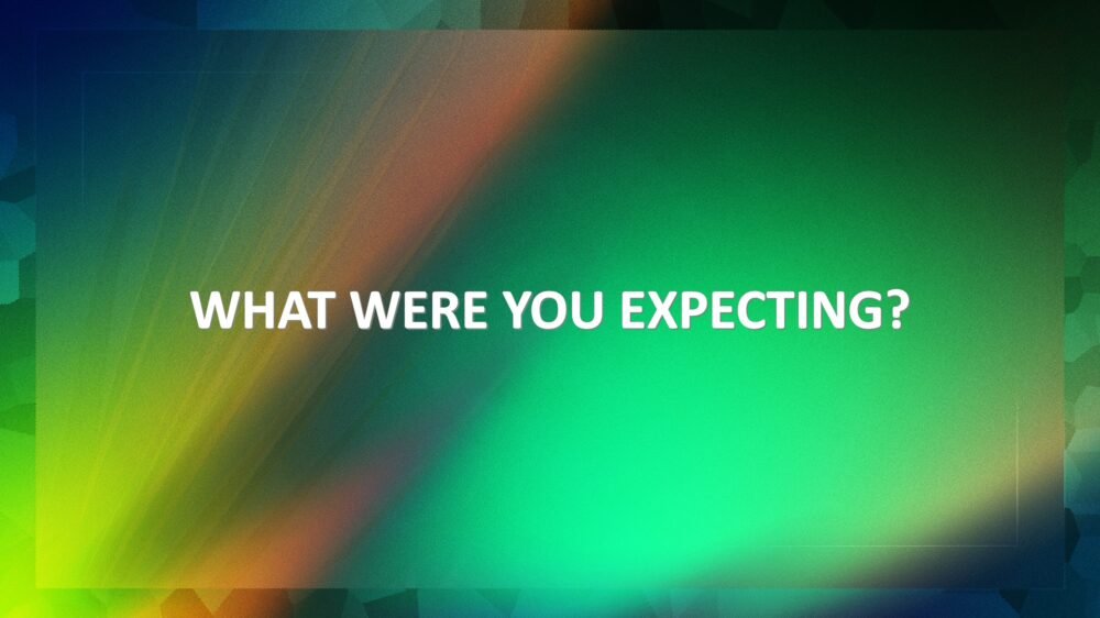What Were You Expecting?